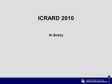 Canada-Newfoundland and Labrador Offshore Petroleum Board ICRARD 2010 W. Bobby.