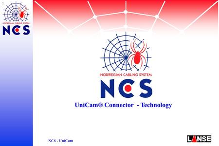 1 NCS - UniCam UniCam® Connector - Technology. 2 NCS - UniCam UniCam ® Connector - Technology s Factory-assembled and polished fiber stub s Connects to.