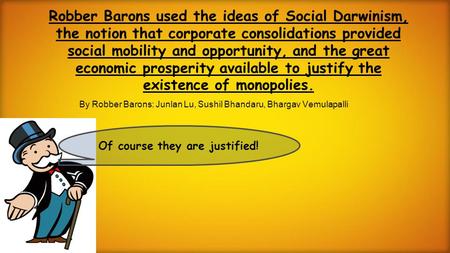 Robber Barons used the ideas of Social Darwinism, the notion that corporate consolidations provided social mobility and opportunity, and the great economic.