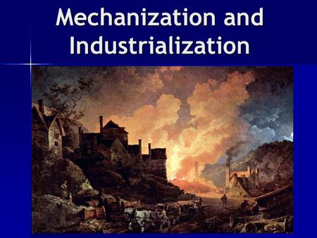 Mechanization and Industrialization. I. Beginnings A. Agricultural Revolution 1. Jethro Tull’s “Seed Drill” 2. Crop rotation B. Factors of Production.