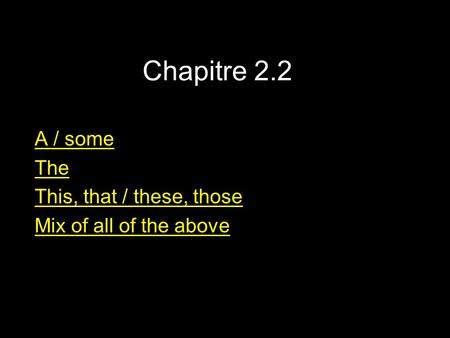 Chapitre 2.2 A / some The This, that / these, those Mix of all of the above.