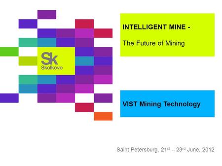 Saint Petersburg, 21 st – 23 rd June, 2012 INTELLIGENT MINE - The Future of Mining VIST Mining Technology.