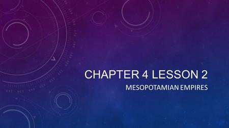 Chapter 4 Lesson 2 MESOPOTAMIAN EMPIRES.