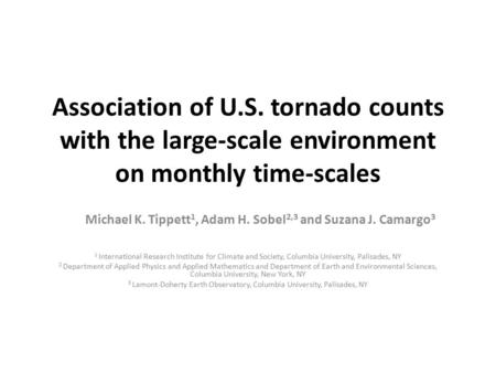 Association of U.S. tornado counts with the large-scale environment on monthly time-scales Michael K. Tippett 1, Adam H. Sobel 2,3 and Suzana J. Camargo.