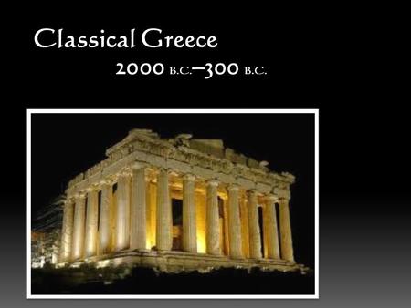 Classical Greece 2000 B.C. –300 B.C.. The General Layout Collection of separate lands where Greek-speaking people live Includes mainland and about 1,000.
