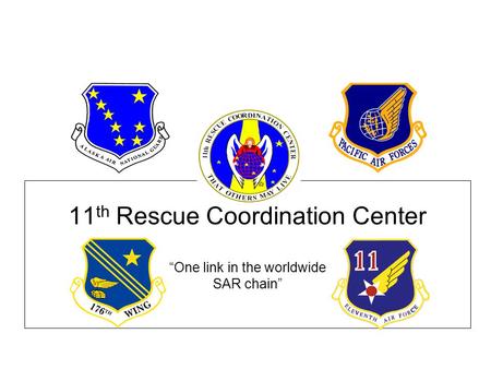 11 th Rescue Coordination Center “One link in the worldwide SAR chain”