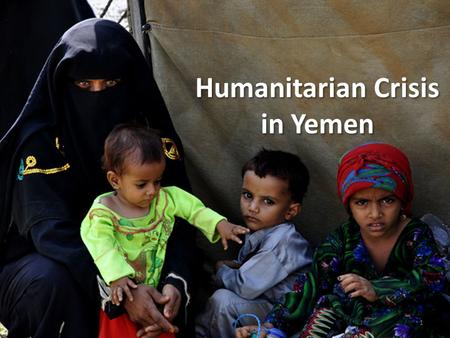 1 Humanitarian Crisis in Yemen. Outline Scale of the Crisis – Effect on population – South: 200,000 displaced – North: 350,500 displaced – Food insecurity.