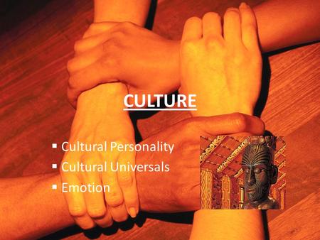 CULTURE  Cultural Personality  Cultural Universals  Emotion.