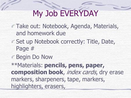 My Job EVERYDAY Take out: Notebook, Agenda, Materials, and homework due Set up Notebook correctly: Title, Date, Page # Begin Do Now **Materials: pencils,