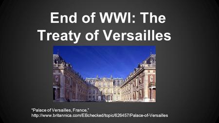 End of WWI: The Treaty of Versailles “Palace of Versailles, France,”