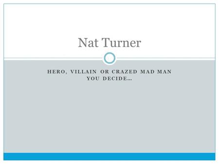 HERO, VILLAIN OR CRAZED MAD MAN YOU DECIDE… Nat Turner.