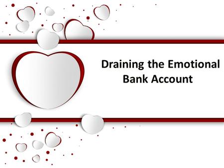 Draining the Emotional Bank Account. Empty Account.