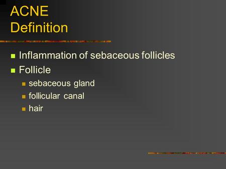 ACNE Definition Inflammation of sebaceous follicles Follicle