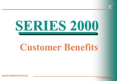 Ref: Benefits.ppt (06/19/98) 1 EUROTHERM CONTROLS SERIES 2000 Customer Benefits.