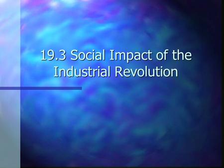 19.3 Social Impact of the Industrial Revolution. A Tale of Two Classes Entrepreneurs=RichEntrepreneurs=Rich Factory Workers=Poor and horrible living conditions.Factory.