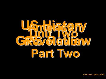 US History GPS Review Unit Two American Revolution by Glenn Lewis, 2010 Part Two.