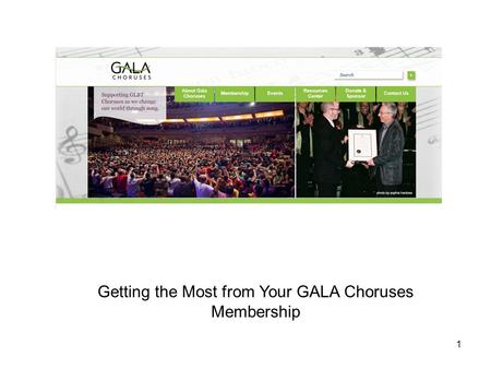 Getting the Most from Your GALA Choruses Membership 1.