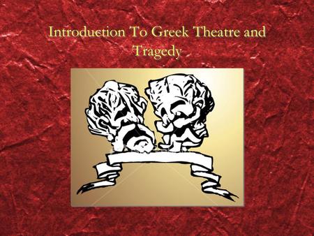 Introduction To Greek Theatre and Tragedy. Genre: Greek Tragedy the word tragedy refers primarily to tragic drama: a literary composition written to.