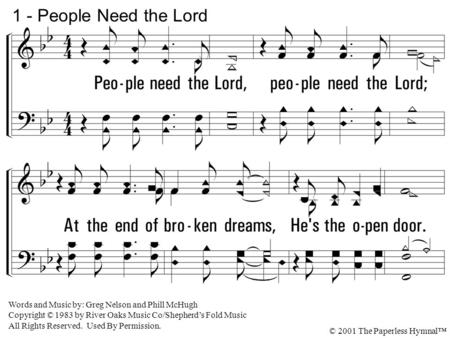 People need the Lord, people need the Lord; At the end of broken dreams, He's the open door. People need the Lord, people need the Lord; When will we realize.