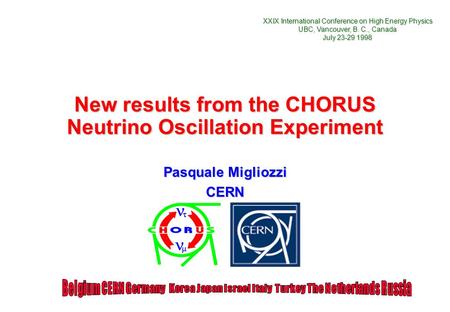 New results from the CHORUS Neutrino Oscillation Experiment Pasquale Migliozzi CERN XXIX International Conference on High Energy Physics UBC, Vancouver,