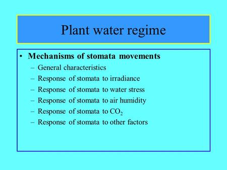 Plant water regime Mechanisms of stomata movements –General characteristics –Response of stomata to irradiance –Response of stomata to water stress –Response.