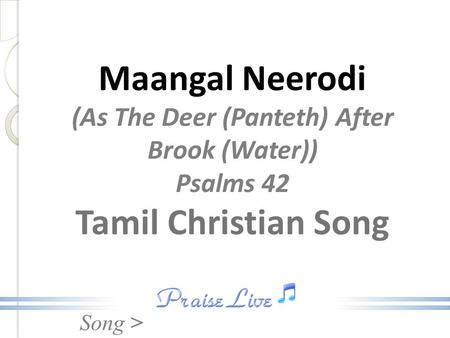 Song > Maangal Neerodi (As The Deer (Panteth) After Brook (Water)) Psalms 42 Tamil Christian Song.