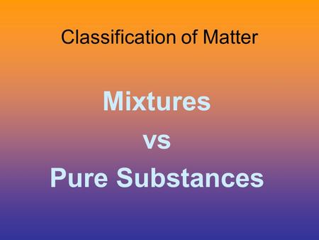 Classification of Matter Mixtures vs Pure Substances.