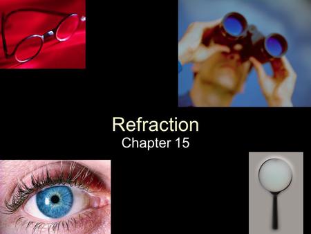 Refraction Chapter 15. Refraction Refraction: The bending of light as it travels from one medium to another Refraction occurs when light’s velocity changes.