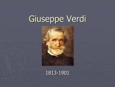 Giuseppe Verdi 1813-1901. Background ► Born October 10 th, 1813 in Roncole, Italy ► Father Carlo Verdi, “inkeeper” ► Mother Luigia Uttini, “spinner” ►