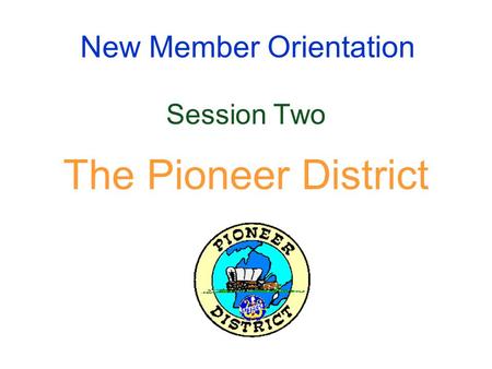 New Member Orientation Session Two The Pioneer District.