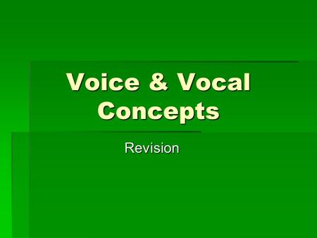 Voice & Vocal Concepts Revision. Main types of voice: FEMALE Soprano – HighSoprano – High Mezzo SopranoMezzo Soprano (in between soprano & alto) Alto.