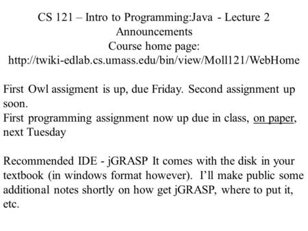 CS 121 – Intro to Programming:Java - Lecture 2 Announcements Course home page:  First Owl assigment.