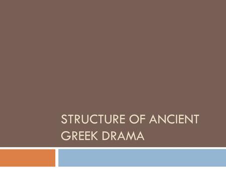 STRUCTURE OF ANCIENT GREEK DRAMA. Basic structure The basic structure of a Greek tragedy is fairly simple. After a prologue spoken by one or more characters,