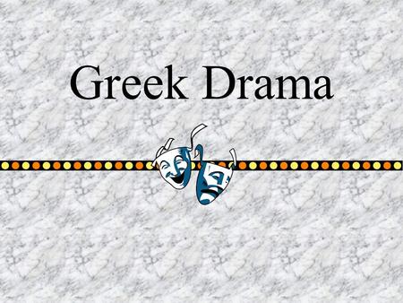 Greek Drama Drama built on religion Roman theater, Shakespearean theater, and modern theater were heavily influenced by the Greek theater of the 4th,