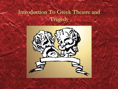 Introduction To Greek Theatre and Tragedy. Genre: Greek Tragedy the word tragedy refers to drama Drama is a piece of writing written to be performed.