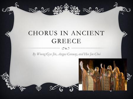 CHORUS IN ANCIENT GREECE By Woong Gyu Jin, Angus Conway, and Hee Jae Choi.