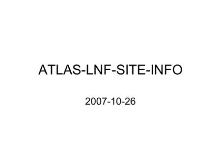 ATLAS-LNF-SITE-INFO 2007-10-26. GRID User Interface –GLITE_ROOT /afs/lnf/project/atlas/soft/soft1/glite_UI_WN“ –Setup Source /afs/lnf.infn.it/project/atlas/soft/LCG/scripts/UI-