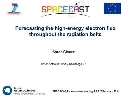 Forecasting the high-energy electron flux throughout the radiation belts Sarah Glauert British Antarctic Survey, Cambridge, UK SPACECAST stakeholders meeting,