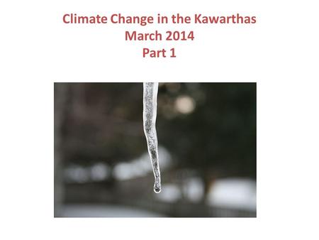 Climate Change in the Kawarthas March 2014 Part 1.