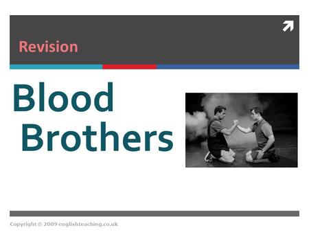 Copyright © 2009 englishteaching.co.uk Blood Brothers Revision.