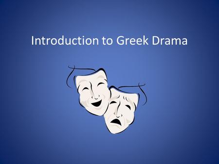 Introduction to Greek Drama. The Festival of Dionysus Dionysus: God of wine, agriculture, fertility of nature. Festival held in late March through April,