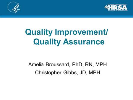 Quality Improvement/ Quality Assurance Amelia Broussard, PhD, RN, MPH Christopher Gibbs, JD, MPH.