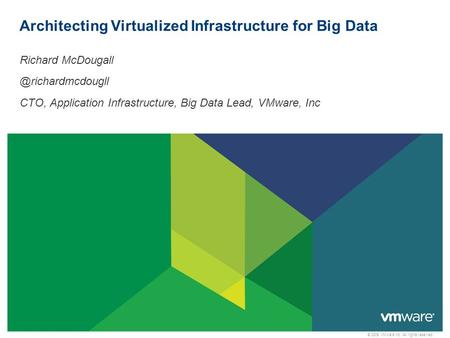© 2009 VMware Inc. All rights reserved Architecting Virtualized Infrastructure for Big Data Richard CTO, Application Infrastructure,