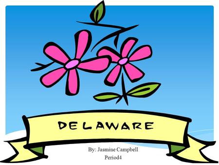 By: Jasmine Campbell Period4. Pictures of Delaware.