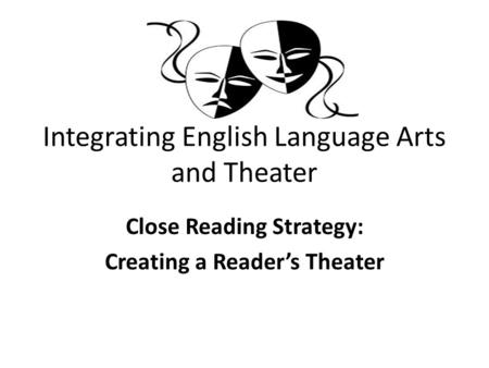 Integrating English Language Arts and Theater Close Reading Strategy: Creating a Reader’s Theater.