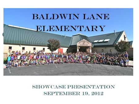 Baldwin Lane Elementary Showcase Presentation September 19, 2012.