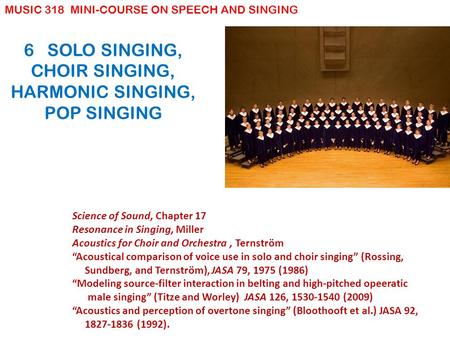 6 SOLO SINGING, CHOIR SINGING, HARMONIC SINGING, POP SINGING Science of Sound, Chapter 17 Resonance in Singing, Miller Acoustics for Choir and Orchestra,