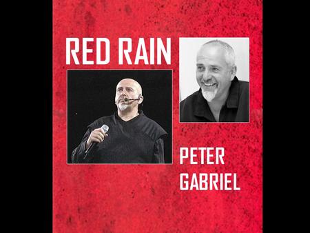 RED RAIN PETER GABRIEL. red rain is coming down red rain red rain is pouring down pouring down all over me.