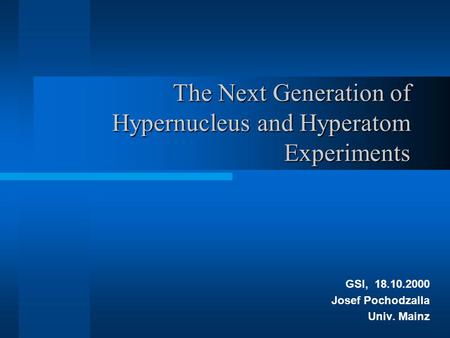 The Next Generation of Hypernucleus and Hyperatom Experiments GSI, 18.10.2000 Josef Pochodzalla Univ. Mainz.