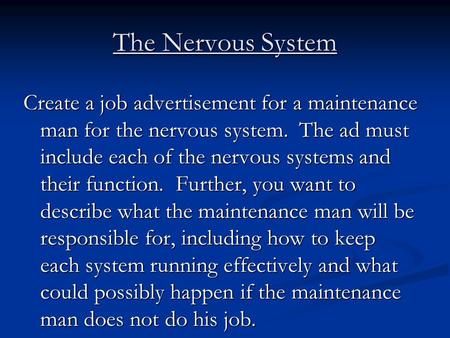 The Nervous System Create a job advertisement for a maintenance man for the nervous system. The ad must include each of the nervous systems and their function.